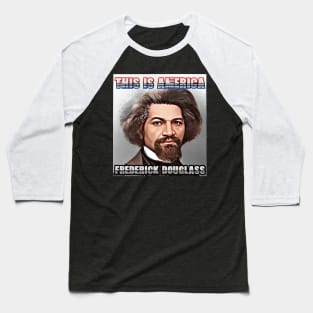 This Is America - Frederick Douglass Baseball T-Shirt